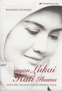 Image of Jangan Lukai Hati Ibumu : figur ibu teladan dalam sejarah islam